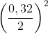 \left ( \frac{0,32}{2} \right )^{2}