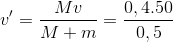 {v}'=\frac{Mv}{M+m}=\frac{0,4.50}{0,5}