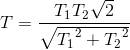 T=\frac{T_{1}T_{2}\sqrt{2}}{\sqrte_T_{1^{2}+{T_{2}}^{2}}}