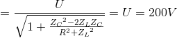 =\frac{U}{\sqrt{1+\frace_Z_{C^{2}-2Z_{L}Z_{C}}{R^{2}+{Z_{L}}^{2}}}}=U=200V