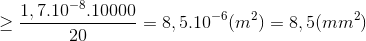 \geq \frac{1,7.10^{-8}.10000}{20}=8,5.10^{-6}(m^{2})=8,5(mm^{2})