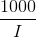 \frac{1000}{I}