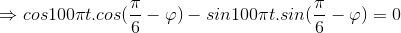 \Rightarrow cos100\pi t.cos(\frac{\pi }{6}-\varphi )-sin100\pi t.sin(\frac{\pi }{6}-\varphi )=0