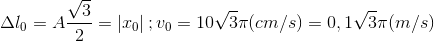 \Delta l_{0}=A\frac{\sqrt{3}}{2}=\left | x_{0} \right |;v_{0}=10\sqrt{3}\pi (cm/s)=0,1\sqrt{3}\pi (m/s)