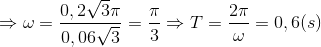 \Rightarrow \omega =\frac{0,2\sqrt{3}\pi }{0,06\sqrt{3}}=\frac{\pi }{3}\Rightarrow T=\frac{2\pi }{\omega }=0,6(s)