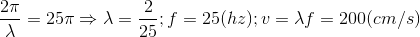 \frac{2\pi }{\lambda }=25\pi \Rightarrow \lambda =\frac{2}{25};f=25(hz);v=\lambda f=200(cm/s)