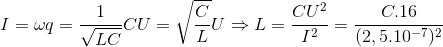 I=\omega q=\frac{1}{\sqrt{LC}}CU=\sqrt{\frac{C}{L}}U\Rightarrow L=\frac{CU^{2}}{I^{2}}=\frac{C.16}{(2,5.10^{-7})^{2}}