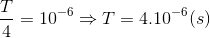 \frac{T}{4}=10^{-6}\Rightarrow T=4.10^{-6}(s)