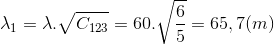 \lambda _{1}=\lambda .\sqrt{C_{123}}=60.\sqrt{\frac{6}{5}}=65,7(m)