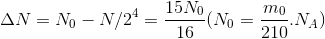 \Delta N=N_{0}-N/2^{4}=\frac{15N_{0}}{16}(N_{0}=\frac{m_{0}}{210}.N_{A})