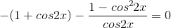 - (1+cos2x)- \frac{1-cos^{2}2x}{cos2x}=0
