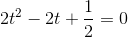 2t^{2} -2t + \frac{1}{2} = 0