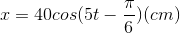 x=40cos(5 t-\frac{\pi }{6})(cm)