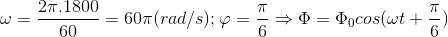 \omega =\frac{2\pi .1800}{60}=60\pi (rad/s); \varphi =\frac{\pi }{6}\Rightarrow \Phi =\Phi _{0}cos(\omega t+\frac{\pi }{6})