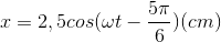 x=2,5cos(\omega t-\frac{5\pi }{6})(cm)