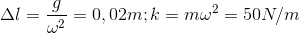 \Delta l=\frac{g}{\omega ^{2}}=0,02m;k=m\omega ^{2}=50N/m