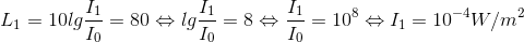 L_{1}=10lg\frac{I_{1}}{I_{0}}=80\Leftrightarrow lg\frac{I_{1}}{I_{0}}=8\Leftrightarrow \frac{I_{1}}{I_{0}}=10^{8}\Leftrightarrow I_{1}=10^{-4}W/m^{2}
