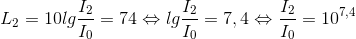 L_{2}=10lg\frac{I_{2}}{I_{0}}=74\Leftrightarrow lg\frac{I_{2}}{I_{0}}=7,4\Leftrightarrow \frac{I_{2}}{I_{0}}=10^{7,4}