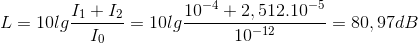L=10lg\frac{I_{1}+I_{2}}{I_{0}}=10lg\frac{10^{-4}+2,512.10^{-5}}{10^{-12}}=80,97dB