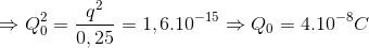 \Rightarrow Q_{0}^{2}=\frac{q^{2}}{0,25}=1,6.10^{-15}\Rightarrow Q_{0}=4.10^{-8}C