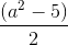 \frac{(a^2 - 5)}{2}