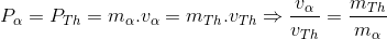 P_{\alpha }=P_{Th}=m_{\alpha }.v_{\alpha }=m_{Th}.v_{Th}\Rightarrow \frac{v_{\alpha }}{v_{Th}}=\frac{m_{Th}}{m_{\alpha }}