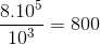 \frac{8.10^{5}}{10^{3}}= 800