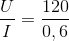 \frac{U}{I}=\frac{120}{0,6}