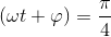 (\omega t+\varphi )=\frac{\pi }{4}