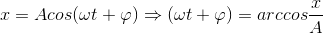 x=A cos(\omega t+\varphi ) \Rightarrow (\omega t+\varphi )=arccos\frac{x}{A}