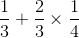 \frac{1}{3}+ \frac{2}{3}\times \frac{1}{4}