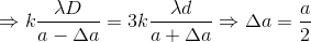 \Rightarrow k\frac{\lambda D}{a-\Delta a}=3k\frac{\lambda d}{a+\Delta a}\Rightarrow \Delta a=\frac{a}{2}