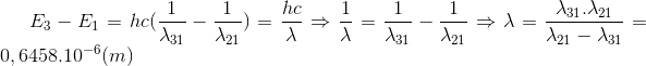 E_{3}-E_{1}=hc(\frac{1}{\lambda _{31}}-\frac{1}{\lambda _{21}})=\frac{hc}{\lambda } \Rightarrow \frac{1}{\lambda }= \frac{1}{\lambda _{31}}-\frac{1}{\lambda _{21}}\Rightarrow \lambda =\frac{\lambda _{31}.\lambda _{21}}{\lambda _{21}-\lambda _{31}}=0,6458.10^{-6} (m)