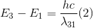 E_{3}-E_{1}= \frac{hc}{\lambda _{31}} (2)