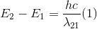 E_{2}-E_{1}=\frac{hc}{\lambda _{21}}(1)