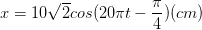 \dpi{100} x=10\sqrt{2}cos(20\pi t-\frac{\pi }{4})(cm)