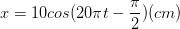 \dpi{100} x= 10cos(20\pi t-\frac{\pi }{2})(cm)