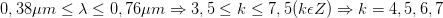 \dpi{100} 0,38\mu m\leq \lambda \leq 0,76\mu m\Rightarrow 3,5\leq k\leq 7,5 (k\epsilon Z)\Rightarrow k=4,5,6,7