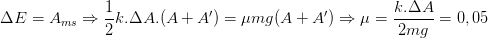 \dpi{100} \Delta E=A_{ms}\Rightarrow \frac{1}{2}k.\Delta A.(A+A')=\mu mg(A+A')\Rightarrow \mu =\frac{k.\Delta A}{2mg}=0,05