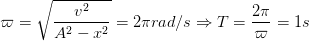 \dpi{100} \varpi =\sqrt{\frac{v^{2}}{A^{2}-x^{2{}}}}=2\pi rad/s\Rightarrow T=\frac{2\pi }{\varpi }=1s