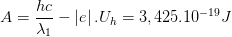 \dpi{100} A=\frac{hc}{\lambda _{1}}-\left | e \right |.U_{h}=3,425.10^{-19}J