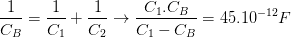 \dpi{100} \frac{1}{C_{B}}=\frac{1}{C_{1}}+\frac{1}{C_{2}}\rightarrow \frac{C_{1}.C_{B}}{C_{1}-C_{B}}=45.10^{-12}F