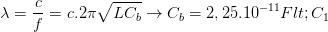 \dpi{100} \lambda =\frac{c}{f}=c.2\pi \sqrt{LC_{b}}\rightarrow C_{b}=2,25.10^{-11}F<C_{1}