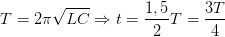 \dpi{100} T=2\pi \sqrt{LC}\Rightarrow t=\frac{1,5}{2}T=\frac{3T}{4}