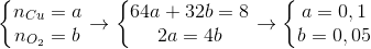 \left\{\begin{matrix} n_{Cu}=a\\ n_{O_{2}}=b \end{matrix}\right.\rightarrow \left\{\begin{matrix} 64a+32b=8\\ 2a=4b \end{matrix}\right.\rightarrow \left\{\begin{matrix} a=0,1 \\ b=0,05 \end{matrix}\right.