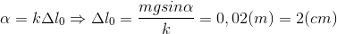 \alpha =k\Delta l_{0}\Rightarrow \Delta l_{0}=\frac{mgsin\alpha }{k}=0,02(m)=2(cm)