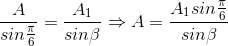 \frac{A}{sin\frac{\pi }{6}}=\frac{A_{1}}{sin\beta }\Rightarrow A=\frac{A_{1}sin\frac{\pi }{6}}{sin\beta }