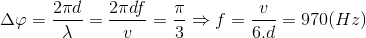 \Delta \varphi =\frac{2\pi d}{\lambda }=\frac{2\pi df}{v}=\frac{\pi }{3}\Rightarrow f=\frac{v}{6.d}=970(Hz)