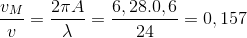 \frac{v_{M}}{v}=\frac{2\pi A}{\lambda }=\frac{6,28.0,6}{24}=0,157