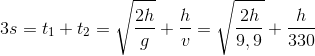 3s=t_{1}+t_{2}=\sqrt{\frac{2h}{g}}+\frac{h}{v}=\sqrt{\frac{2h}{9,9}}+\frac{h}{330}